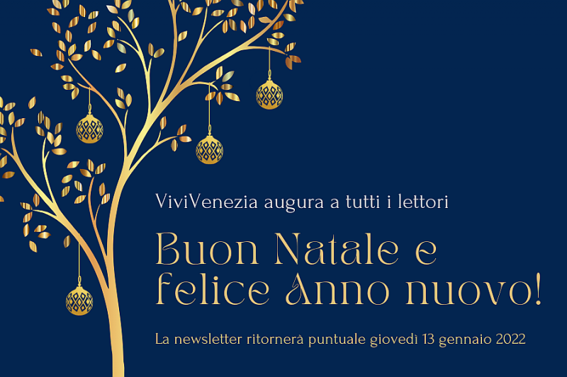 ViviVenezia augura a tutti i lettori Buon Natale e felice Anno nuovo. La newsletter ritornerà puntuale giovedì 13 gennaio 2022