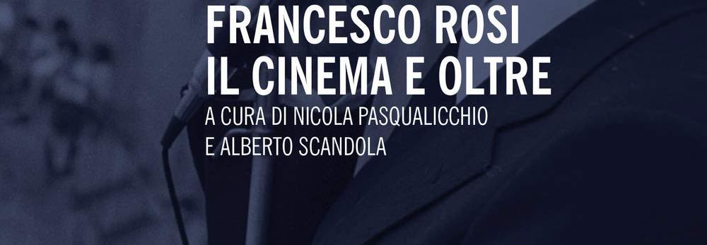 Presentazione del libro Francesco Rosi: il cinema e oltre Venerdì 10 Maggio Alla Casa del Cinema